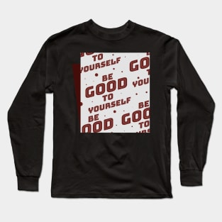 Be Good To Yourself Long Sleeve T-Shirt